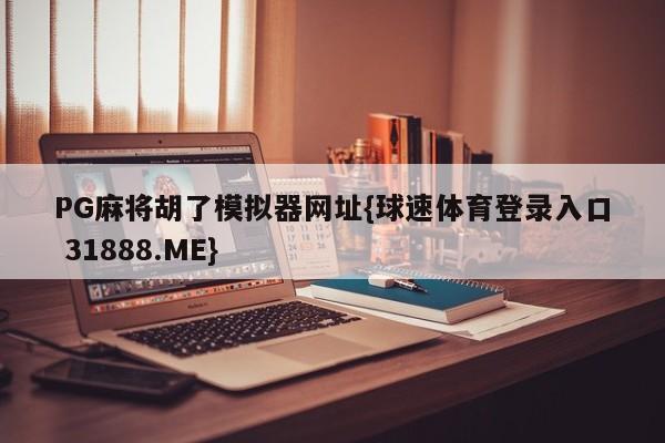 PG麻将胡了模拟器网址{球速体育登录入口 31888.ME}