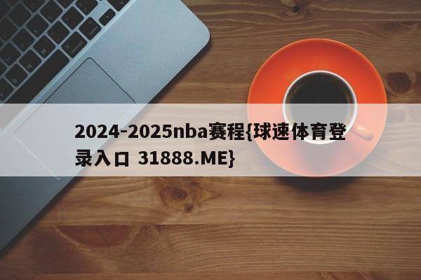 2024-2025nba赛程{球速体育登录入口 31888.ME}