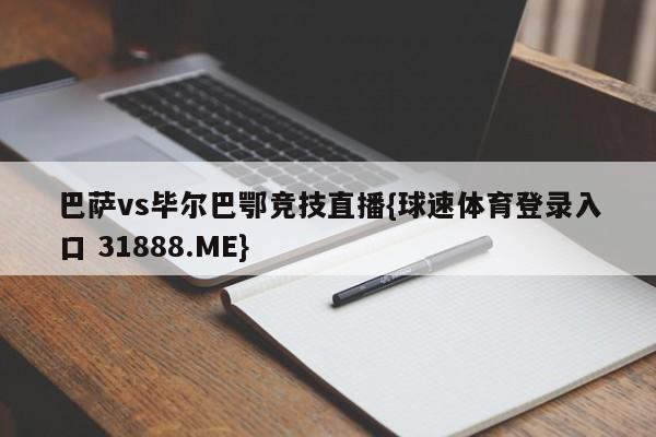 巴萨vs毕尔巴鄂竞技直播{球速体育登录入口 31888.ME}