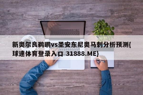 新奥尔良鹈鹕vs圣安东尼奥马刺分析预测{球速体育登录入口 31888.ME}