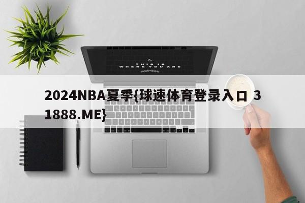 2024NBA夏季{球速体育登录入口 31888.ME}