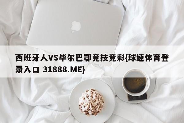 西班牙人VS毕尔巴鄂竞技竞彩{球速体育登录入口 31888.ME}