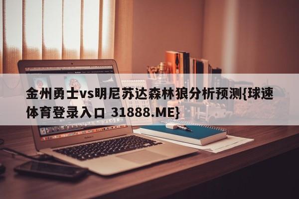 金州勇士vs明尼苏达森林狼分析预测{球速体育登录入口 31888.ME}