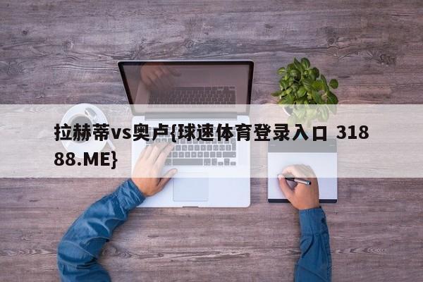 拉赫蒂vs奥卢{球速体育登录入口 31888.ME}