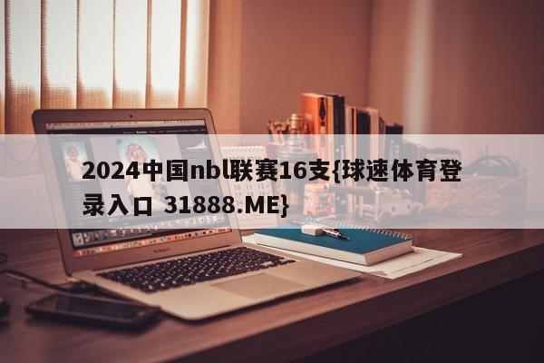 2024中国nbl联赛16支{球速体育登录入口 31888.ME}