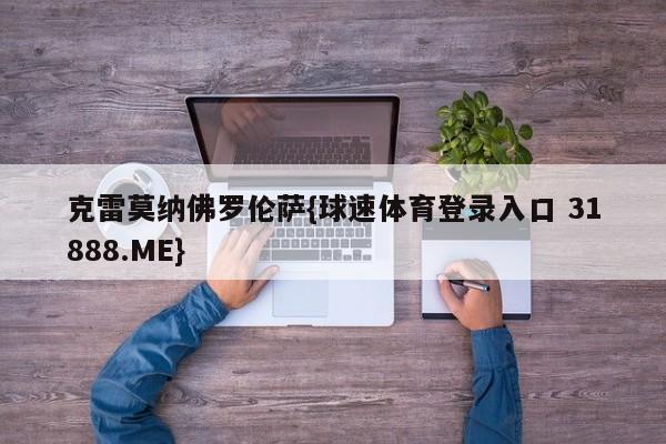 克雷莫纳佛罗伦萨{球速体育登录入口 31888.ME}