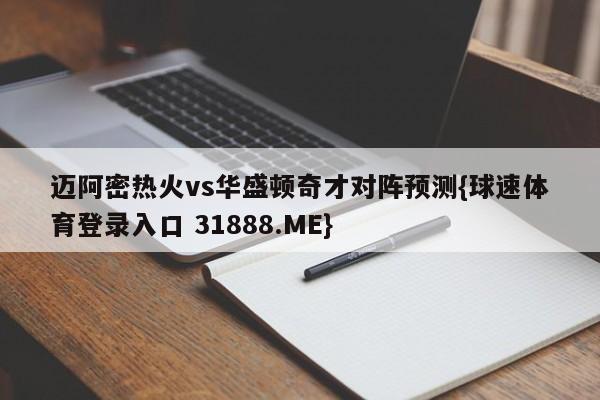 迈阿密热火vs华盛顿奇才对阵预测{球速体育登录入口 31888.ME}