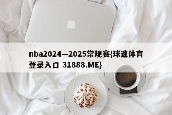 nba2024—2025常规赛{球速体育登录入口 31888.ME}