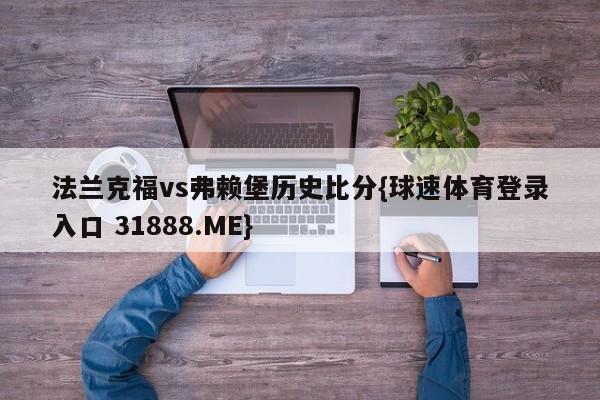 法兰克福vs弗赖堡历史比分{球速体育登录入口 31888.ME}