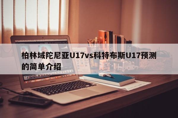 柏林域陀尼亚U17vs科特布斯U17预测的简单介绍