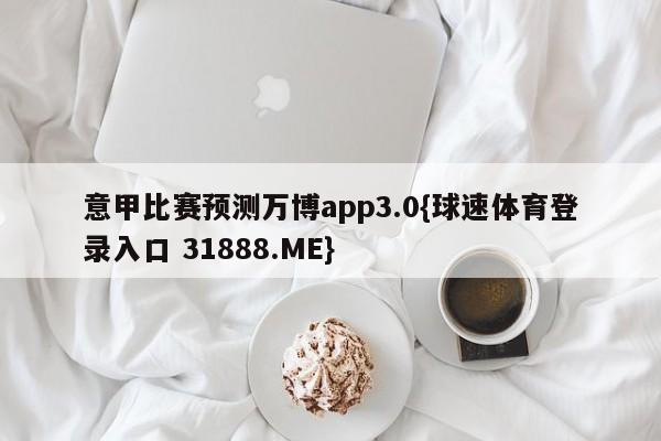 意甲比赛预测万博app3.0{球速体育登录入口 31888.ME}