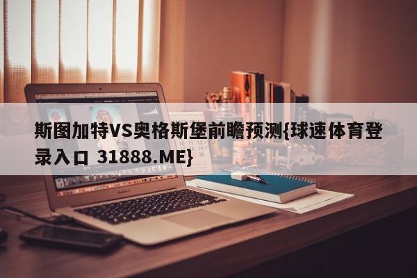 斯图加特VS奥格斯堡前瞻预测{球速体育登录入口 31888.ME}