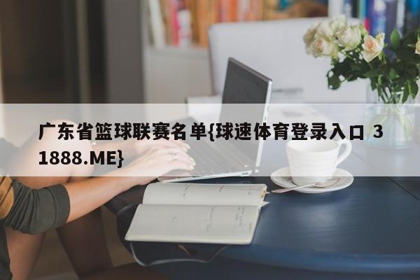 广东省篮球联赛名单{球速体育登录入口 31888.ME}