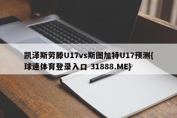 凯泽斯劳滕U17vs斯图加特U17预测{球速体育登录入口 31888.ME}