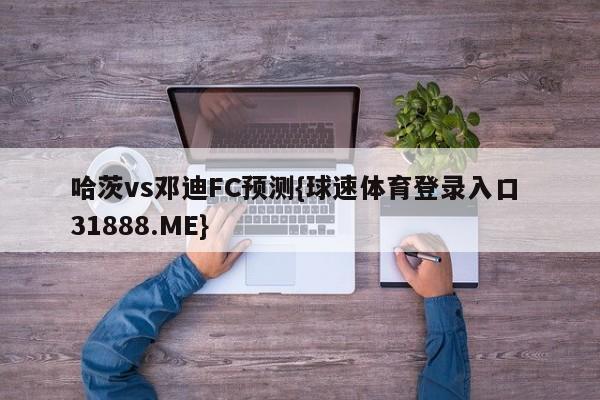 哈茨vs邓迪FC预测{球速体育登录入口 31888.ME}