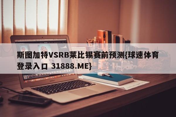 斯图加特VSRB莱比锡赛前预测{球速体育登录入口 31888.ME}