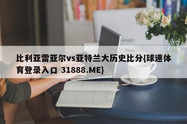 比利亚雷亚尔vs亚特兰大历史比分{球速体育登录入口 31888.ME}