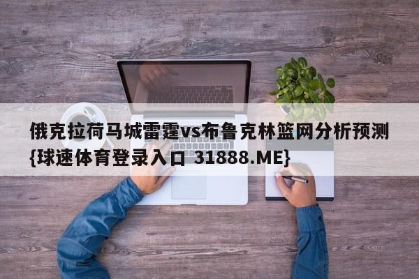 俄克拉荷马城雷霆vs布鲁克林篮网分析预测{球速体育登录入口 31888.ME}