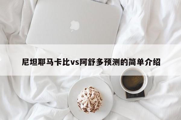 尼坦耶马卡比vs阿舒多预测的简单介绍