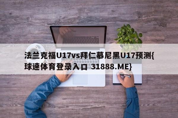 法兰克福U17vs拜仁慕尼黑U17预测{球速体育登录入口 31888.ME}