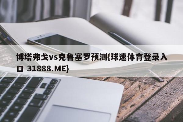 博塔弗戈vs克鲁塞罗预测{球速体育登录入口 31888.ME}