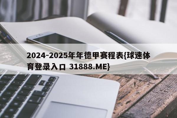 2024-2025年年德甲赛程表{球速体育登录入口 31888.ME}