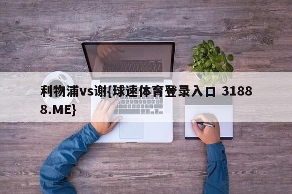 利物浦vs谢{球速体育登录入口 31888.ME}