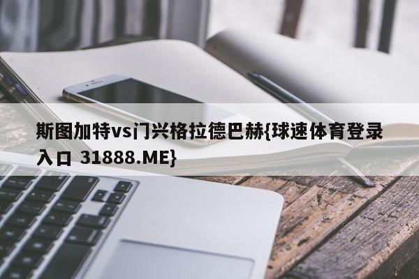 斯图加特vs门兴格拉德巴赫{球速体育登录入口 31888.ME}