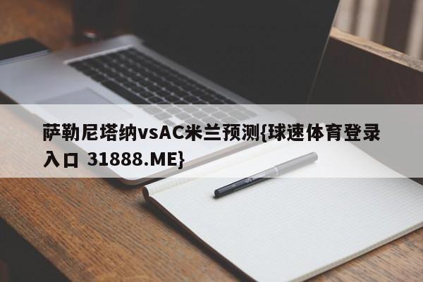 萨勒尼塔纳vsAC米兰预测{球速体育登录入口 31888.ME}