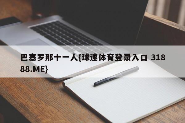 巴塞罗那十一人{球速体育登录入口 31888.ME}